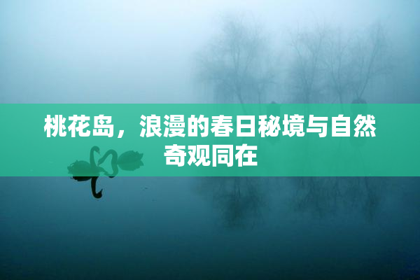 桃花岛，浪漫的春日秘境与自然奇观同在