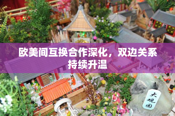 欧美间互换合作深化，双边关系持续升温