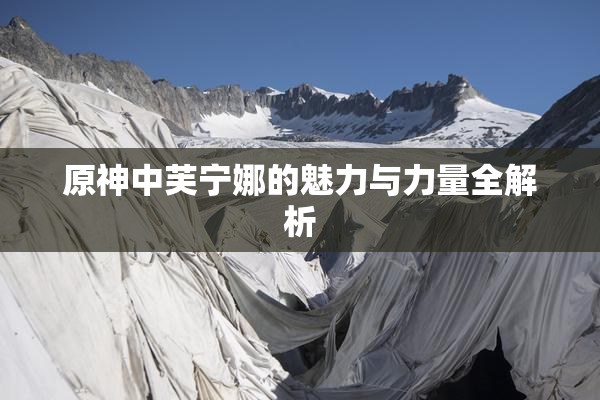 原神中芙宁娜的魅力与力量全解析