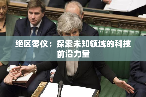 绝区零仪：探索未知领域的科技前沿力量