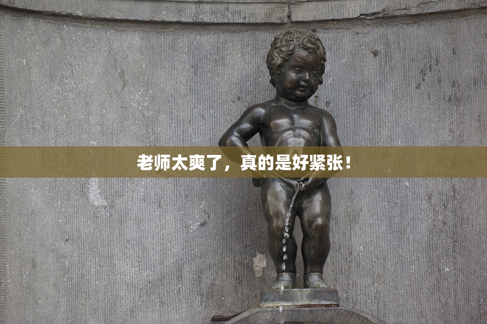 老师太爽了，真的是好紧张！