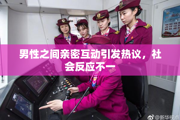男性之间亲密互动引发热议，社会反应不一