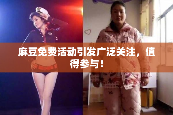 麻豆免费活动引发广泛关注，值得参与！