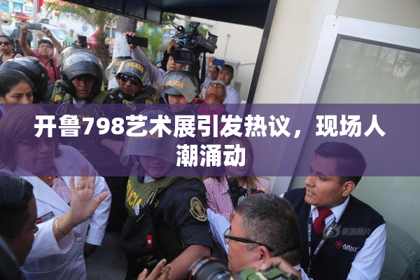 开鲁798艺术展引发热议，现场人潮涌动