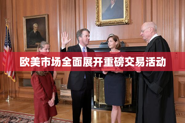 欧美市场全面展开重磅交易活动