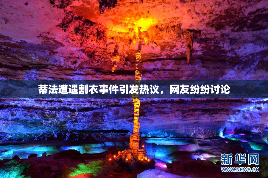 蒂法遭遇割衣事件引发热议，网友纷纷讨论