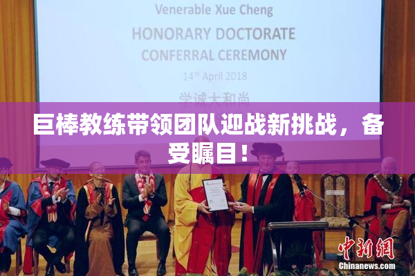 巨棒教练带领团队迎战新挑战，备受瞩目！