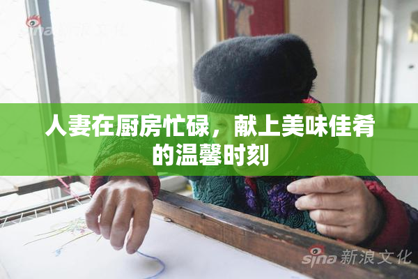 人妻在厨房忙碌，献上美味佳肴的温馨时刻