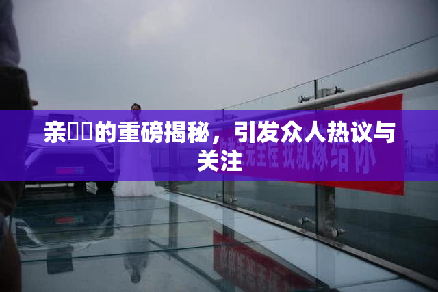 亲妺妺的重磅揭秘，引发众人热议与关注