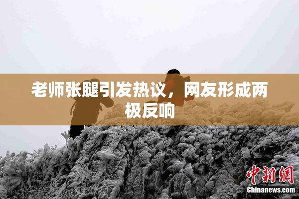老师张腿引发热议，网友形成两极反响