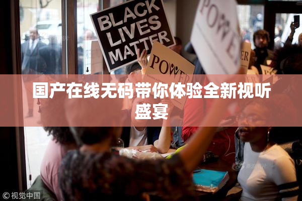 国产在线无码带你体验全新视听盛宴