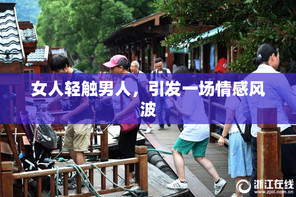 女人轻触男人，引发一场情感风波