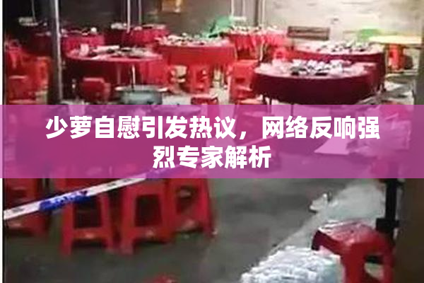少萝自慰引发热议，网络反响强烈专家解析