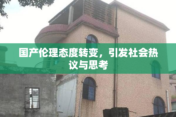 国产伦理态度转变，引发社会热议与思考