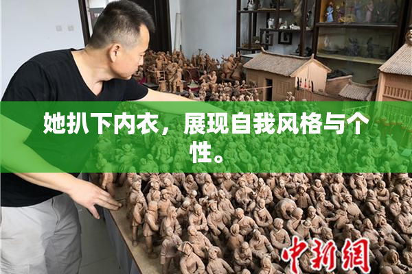 她扒下内衣，展现自我风格与个性。