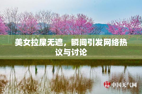 美女拉屎无遮，瞬间引发网络热议与讨论