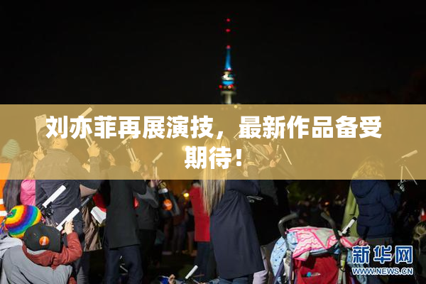 刘亦菲再展演技，最新作品备受期待！
