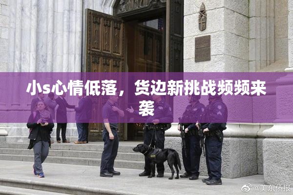 小s心情低落，货边新挑战频频来袭