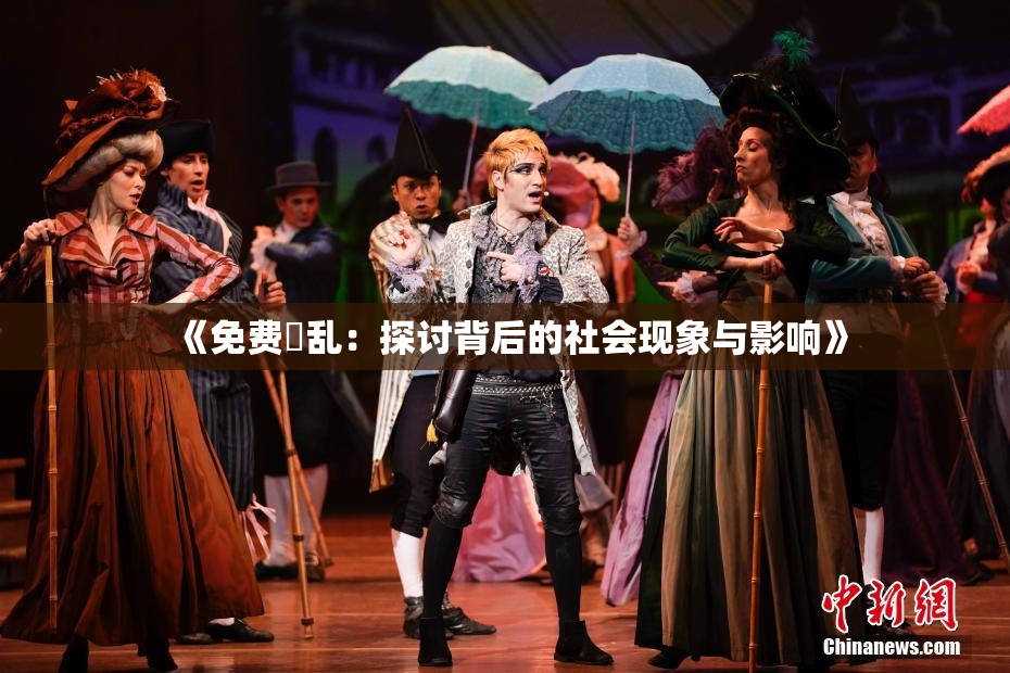 《免费婬乱：探讨背后的社会现象与影响》