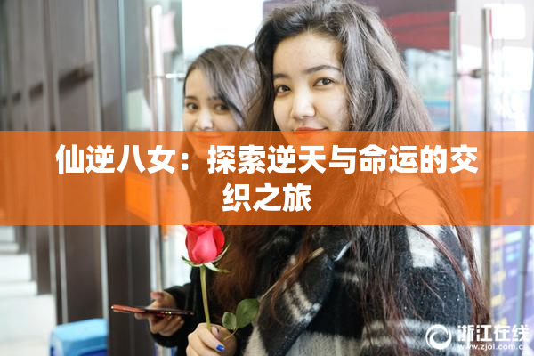 仙逆八女：探索逆天与命运的交织之旅