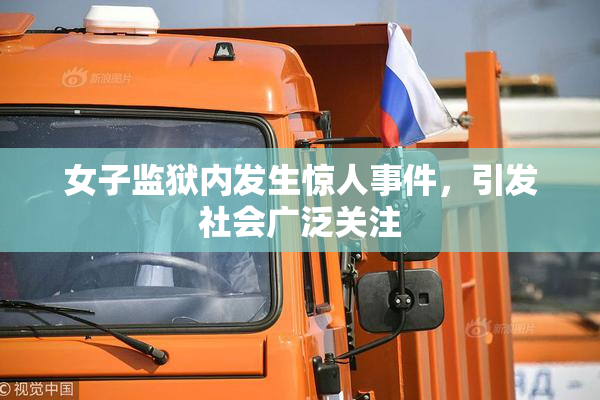 女子监狱内发生惊人事件，引发社会广泛关注