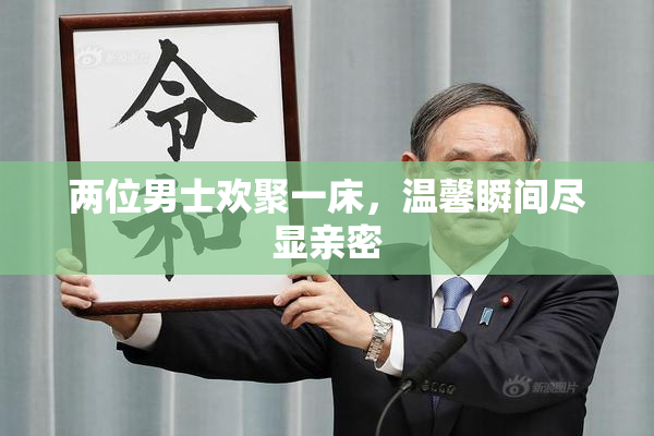 两位男士欢聚一床，温馨瞬间尽显亲密