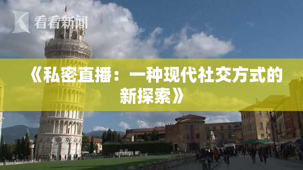 《私密直播：一种现代社交方式的新探索》