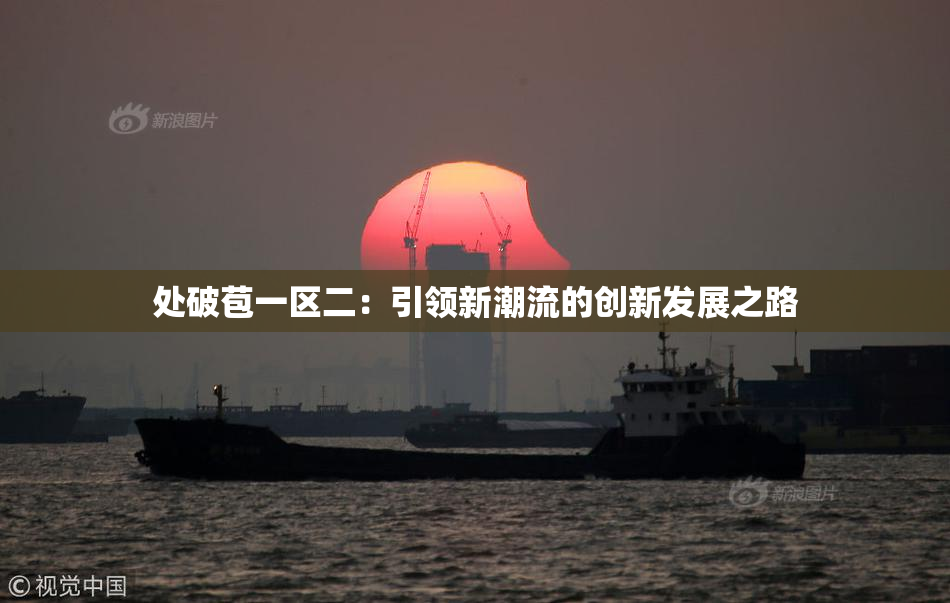 处破苞一区二：引领新潮流的创新发展之路