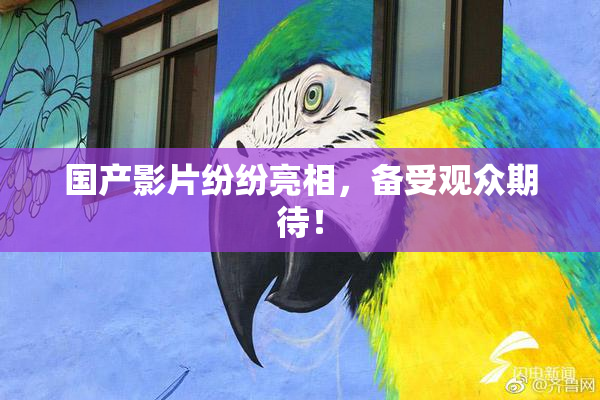 国产影片纷纷亮相，备受观众期待！