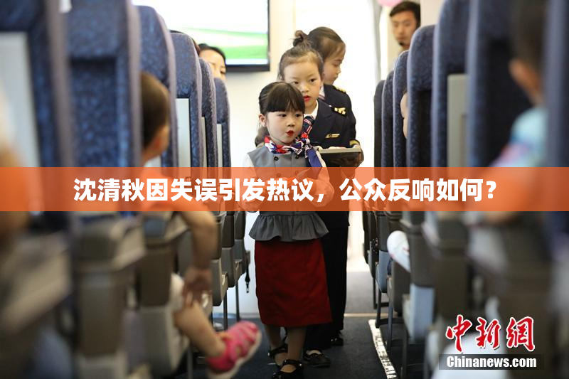 沈清秋因失误引发热议，公众反响如何？