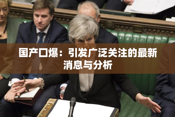 国产囗爆：引发广泛关注的最新消息与分析