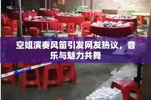 空姐演奏风笛引发网友热议，音乐与魅力共舞
