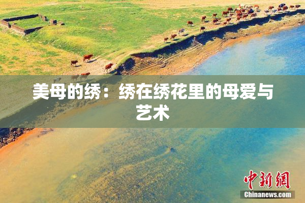 美母的绣：绣在绣花里的母爱与艺术