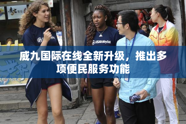 威九国际在线全新升级，推出多项便民服务功能