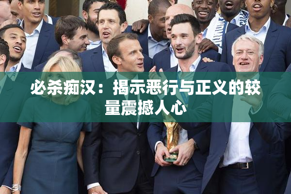 必杀痴汉：揭示恶行与正义的较量震撼人心