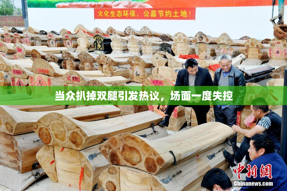 当众扒掉双腿引发热议，场面一度失控