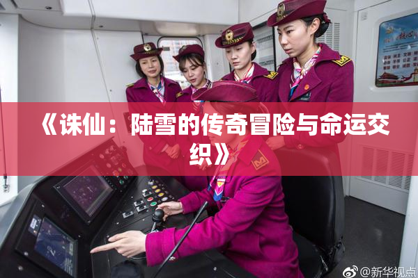 《诛仙：陆雪的传奇冒险与命运交织》