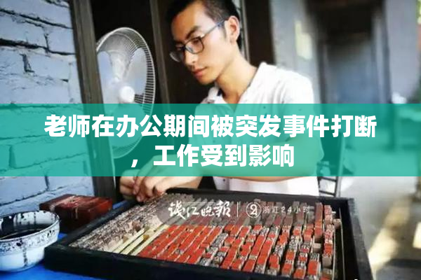 老师在办公期间被突发事件打断，工作受到影响