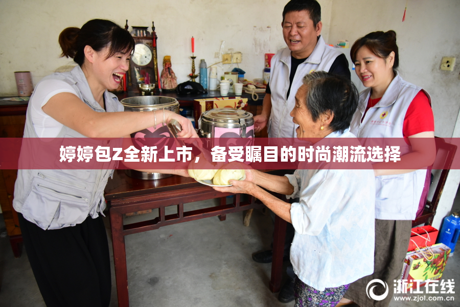 婷婷包Z全新上市，备受瞩目的时尚潮流选择