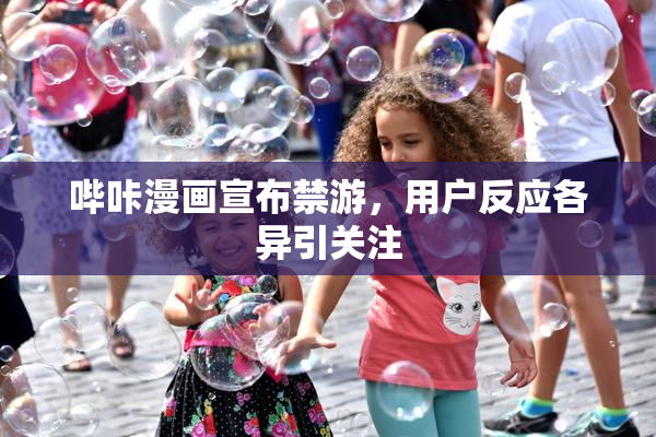 哔咔漫画宣布禁游，用户反应各异引关注