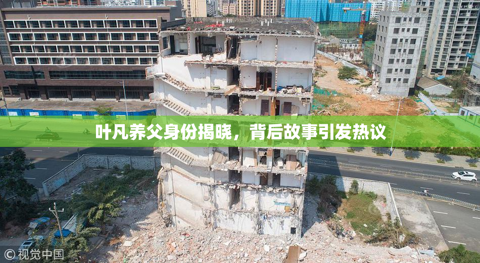 叶凡养父身份揭晓，背后故事引发热议