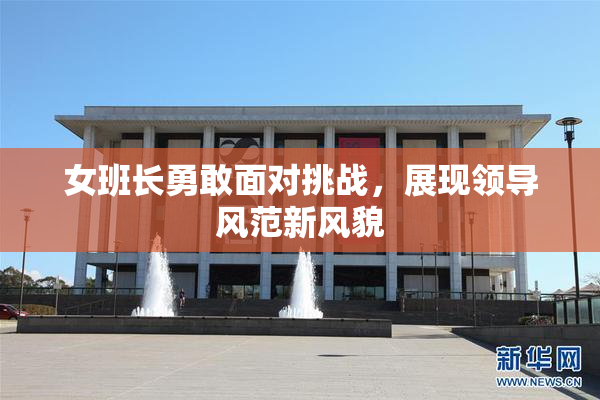 女班长勇敢面对挑战，展现领导风范新风貌
