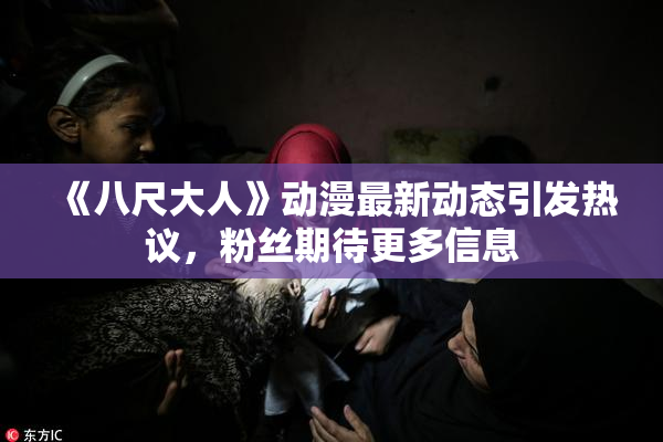 《八尺大人》动漫最新动态引发热议，粉丝期待更多信息