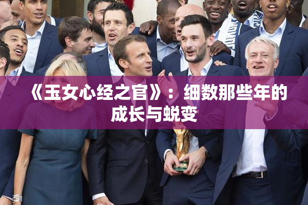 《玉女心经之官》：细数那些年的成长与蜕变