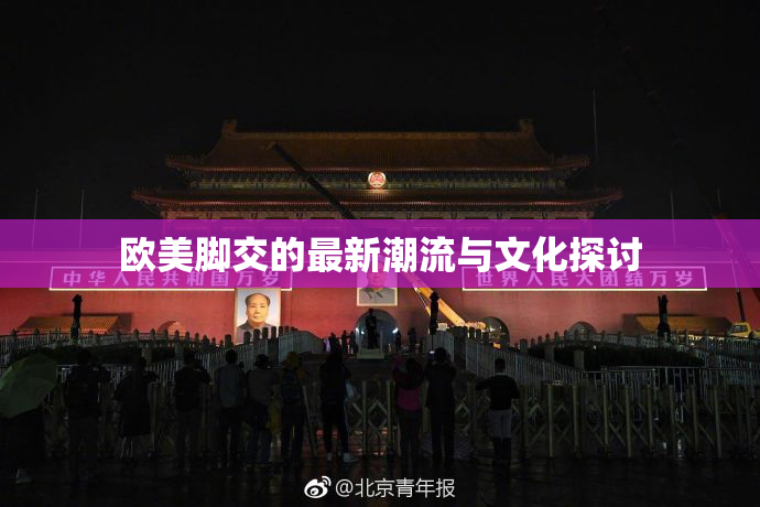 欧美脚交的最新潮流与文化探讨