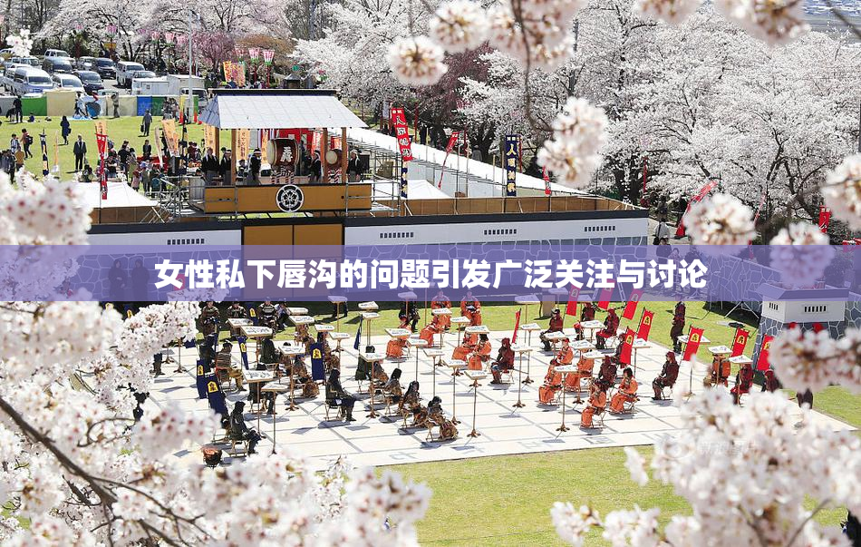 女性私下唇沟的问题引发广泛关注与讨论