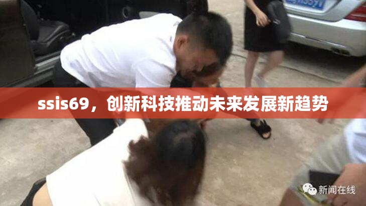 ssis69，创新科技推动未来发展新趋势