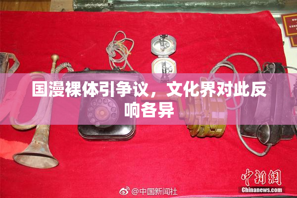 国漫裸体引争议，文化界对此反响各异