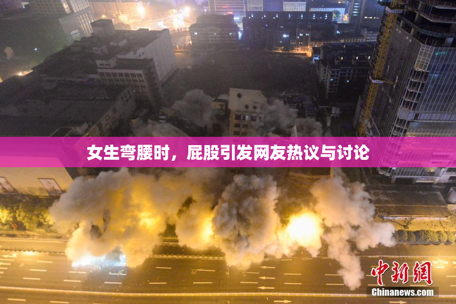 女生弯腰时，屁股引发网友热议与讨论