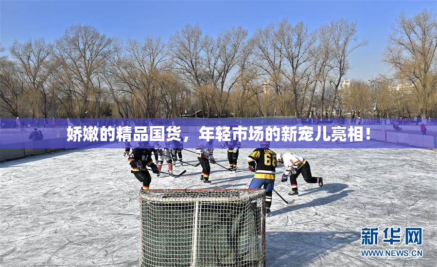 娇嫩的精品国货，年轻市场的新宠儿亮相！